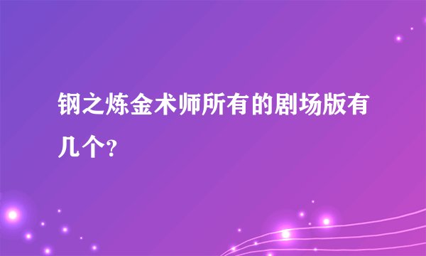 钢之炼金术师所有的剧场版有几个？