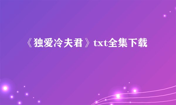 《独爱冷夫君》txt全集下载