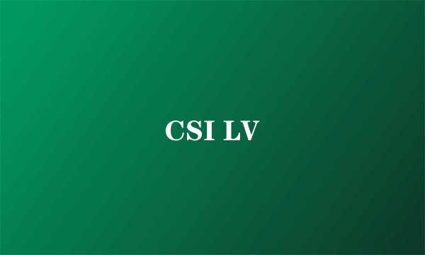 CSI LV