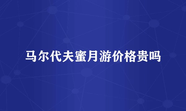 马尔代夫蜜月游价格贵吗