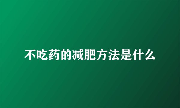 不吃药的减肥方法是什么