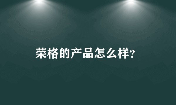荣格的产品怎么样？