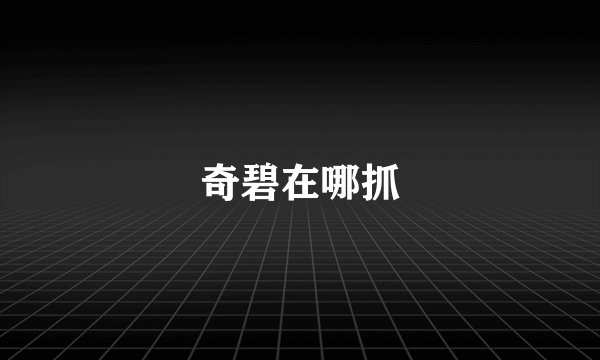 奇碧在哪抓