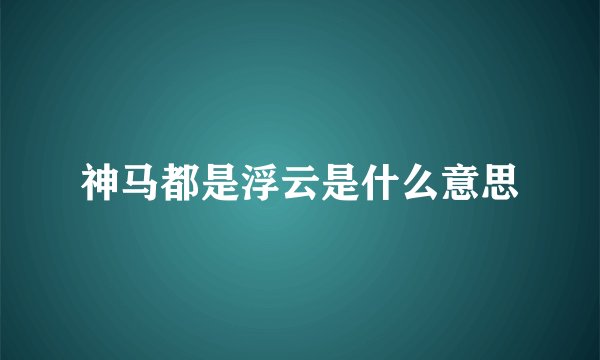 神马都是浮云是什么意思