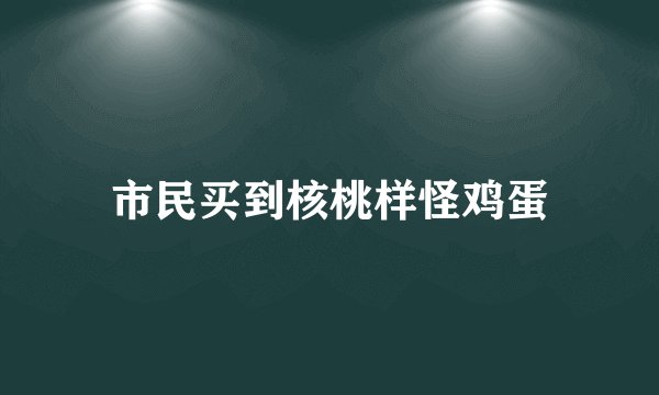 市民买到核桃样怪鸡蛋