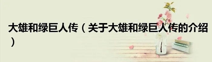 大雄和绿巨人传（关于大雄和绿巨人传的介绍）