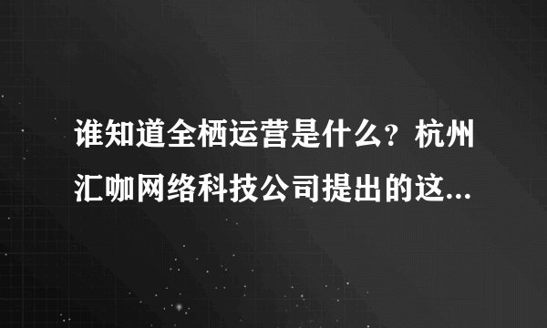 谁知道全栖运营是什么?杭州汇咖网络科技公司提出的这项创新业务前景怎么样?