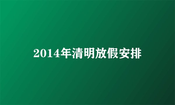 2014年清明放假安排