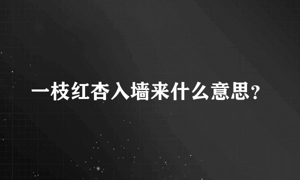 一枝红杏入墙来什么意思？