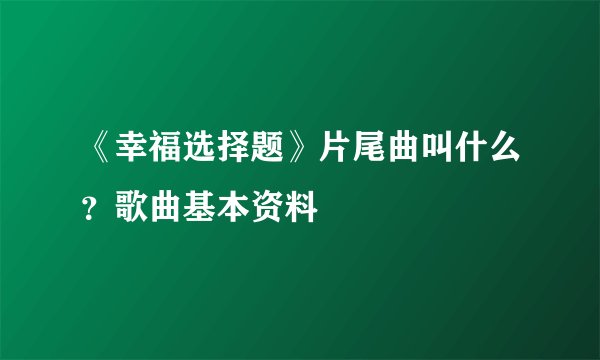 《幸福选择题》片尾曲叫什么？歌曲基本资料