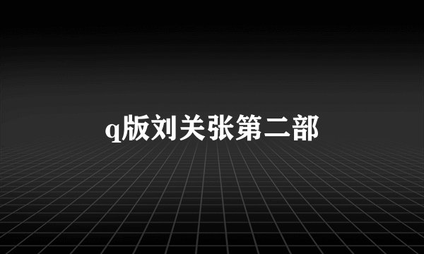 q版刘关张第二部