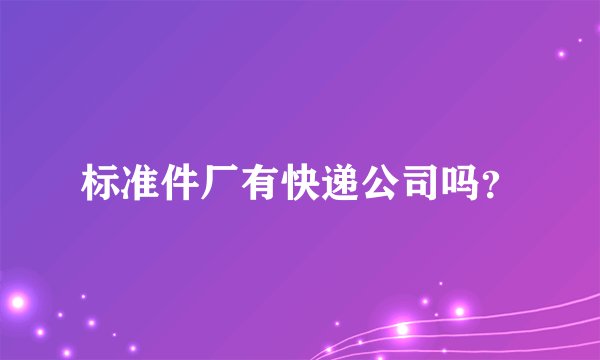 标准件厂有快递公司吗？