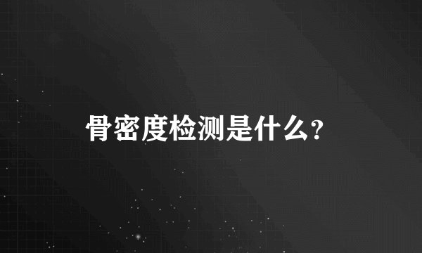 骨密度检测是什么?