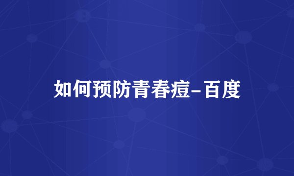 如何预防青春痘-百度