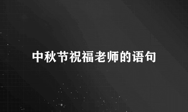 中秋节祝福老师的语句