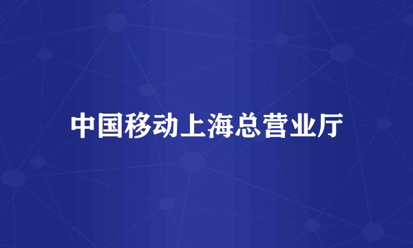 中国移动上海总营业厅