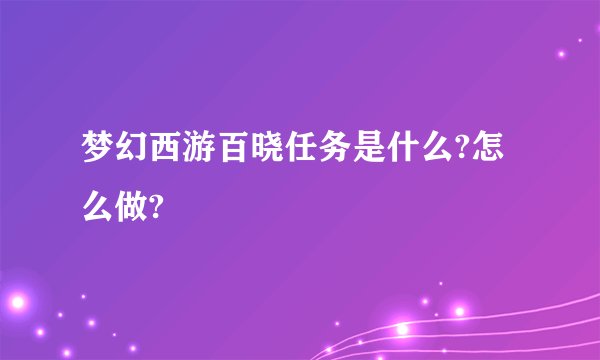 梦幻西游百晓任务是什么?怎么做?