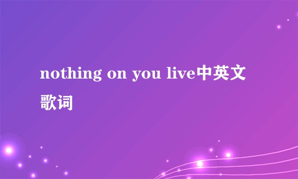 nothing on you live中英文歌词