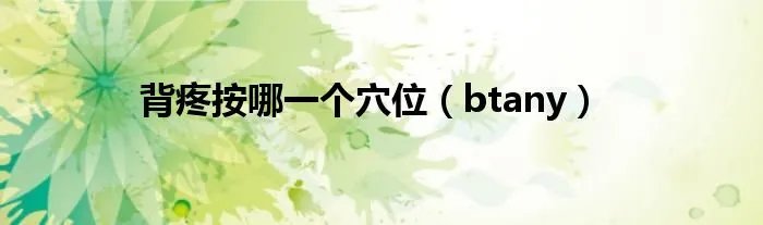 背疼按哪一个穴位(btany)