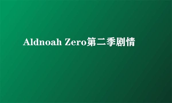Aldnoah Zero第二季剧情