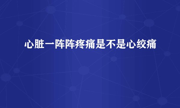 心脏一阵阵疼痛是不是心绞痛