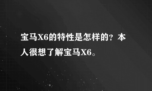 宝马X6的特性是怎样的?本人很想了解宝马X6。