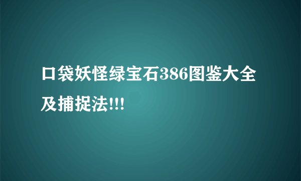 口袋妖怪绿宝石386图鉴大全及捕捉法!!!