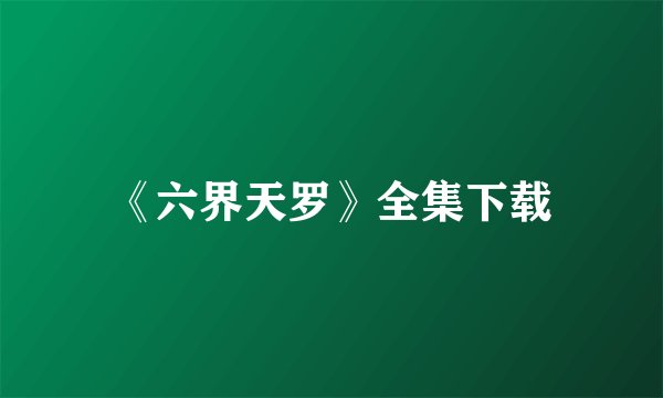 《六界天罗》全集下载