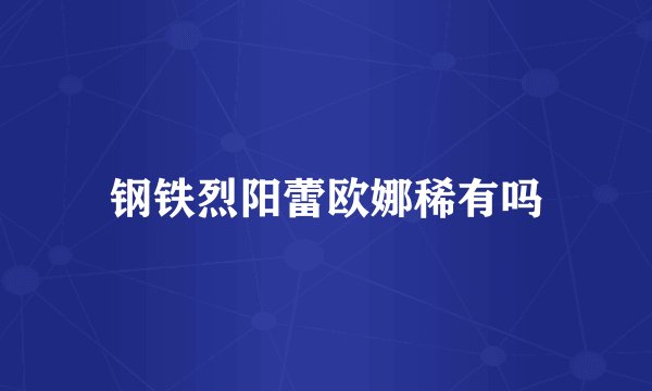 钢铁烈阳蕾欧娜稀有吗