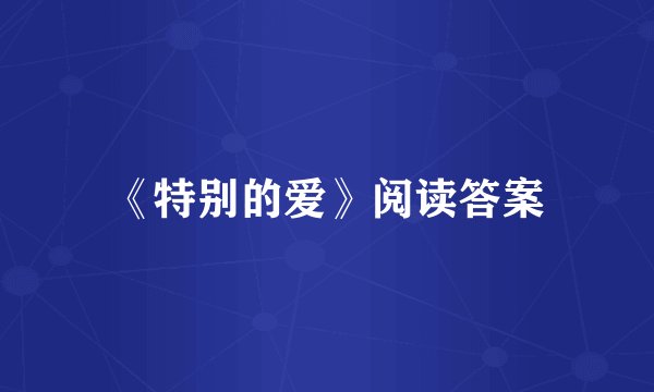 《特别的爱》阅读答案