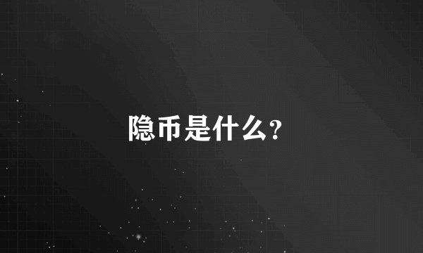 隐币是什么？