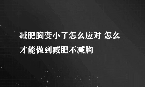 减肥胸变小了怎么应对 怎么才能做到减肥不减胸