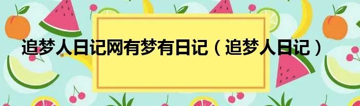 追梦人日记网有梦有日记（追梦人日记）