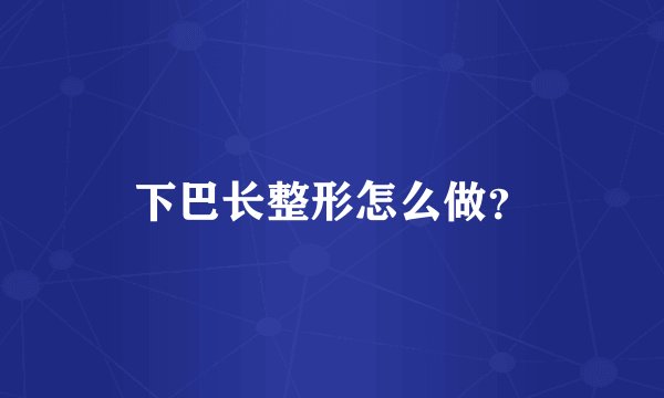 下巴长整形怎么做？