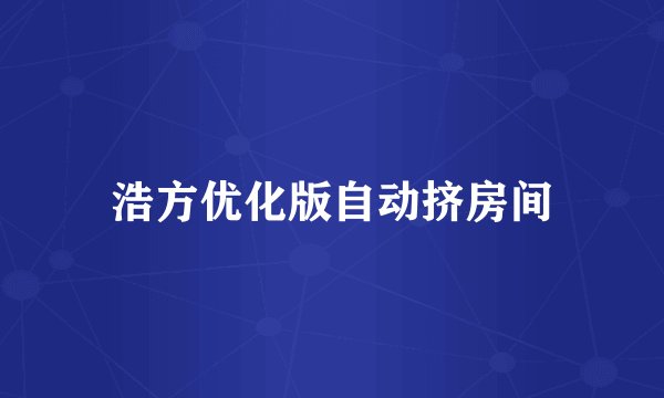 浩方优化版自动挤房间