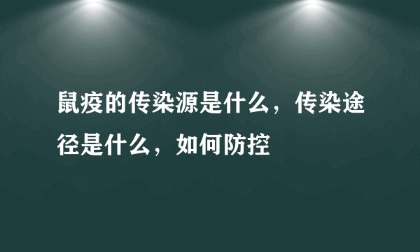 鼠疫的传染源是什么，传染途径是什么，如何防控