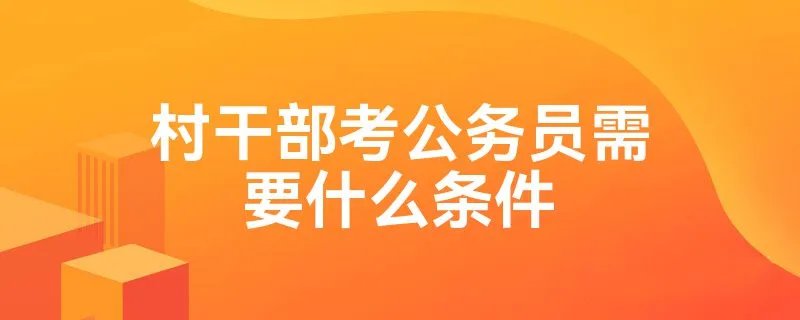村干部考公务员需要什么条件