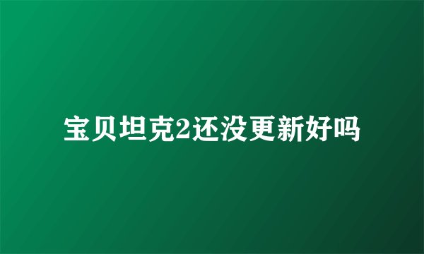宝贝坦克2还没更新好吗