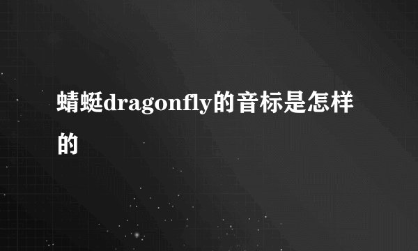 蜻蜓dragonfly的音标是怎样的
