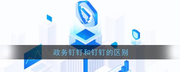 《政务钉钉》和钉钉的区别