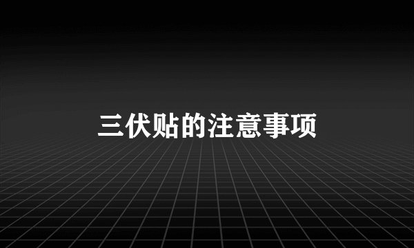 三伏贴的注意事项