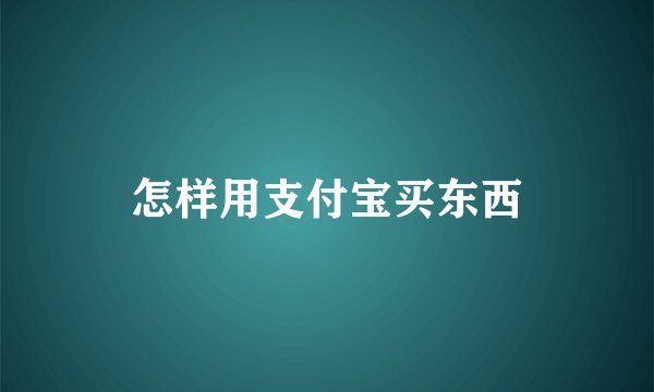 怎样用支付宝买东西