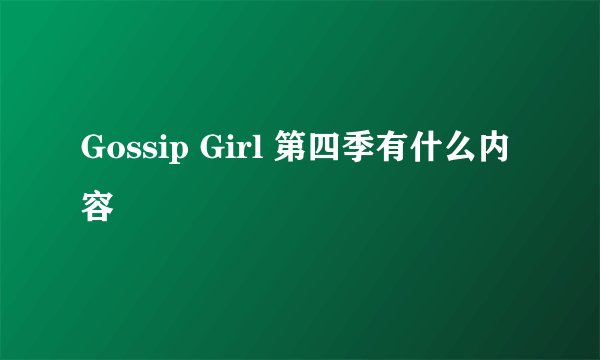 Gossip Girl 第四季有什么内容