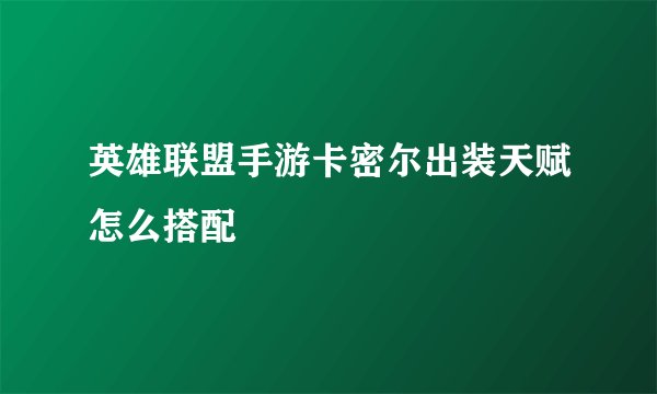 英雄联盟手游卡密尔出装天赋怎么搭配