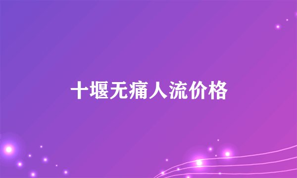 十堰无痛人流价格