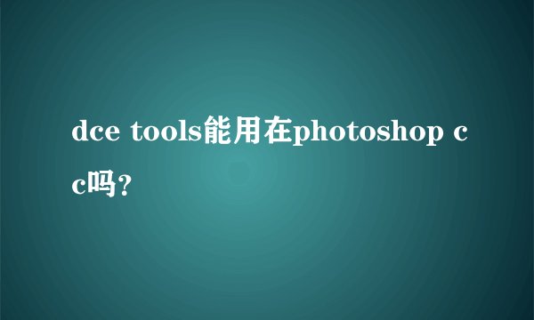 dce tools能用在photoshop cc吗？
