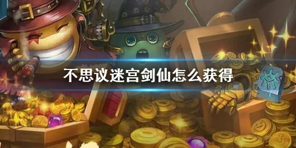 《不思议迷宫》剑仙怎么获得 隐藏冈布奥山海秘境剑仙获得方法介绍