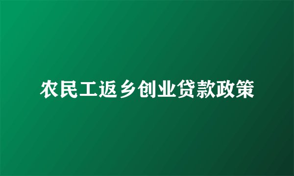 农民工返乡创业贷款政策