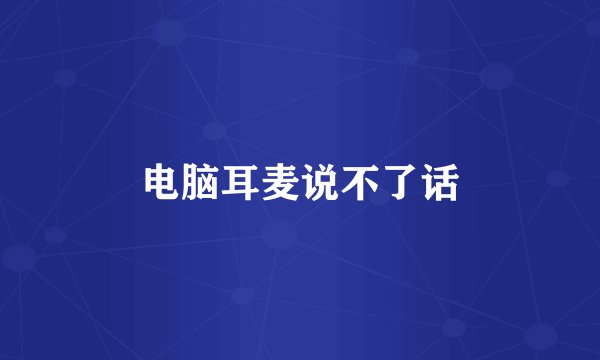 电脑耳麦说不了话