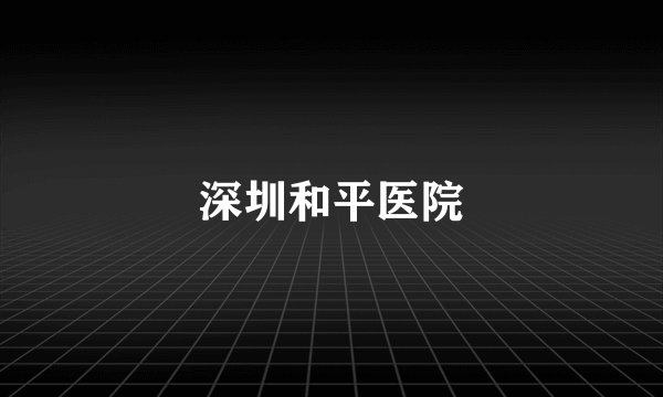深圳和平医院
